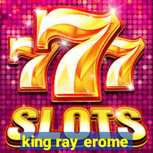 king ray erome